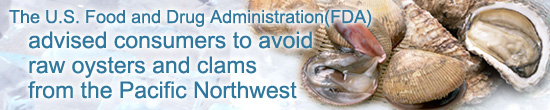 The U.S. Food and Drug Administration (FDA) advised consumers to avoid raw oysters and clams from the Pacific Northwest 
